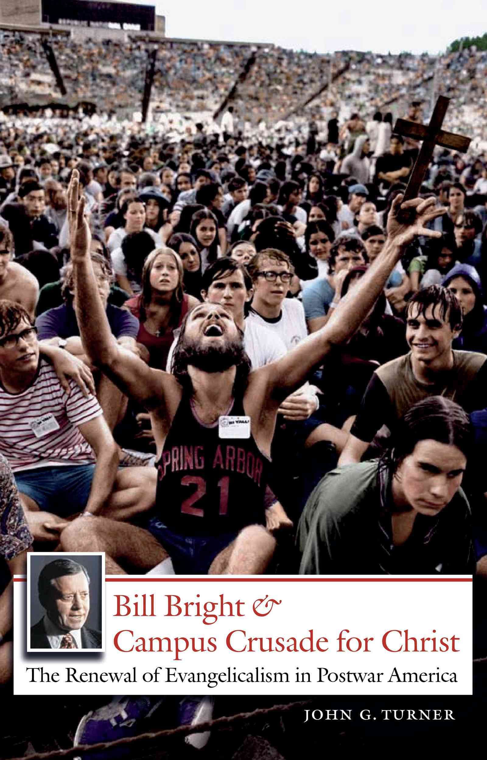 Bill Bright and Campus Crusade for Christ By John G. Turner