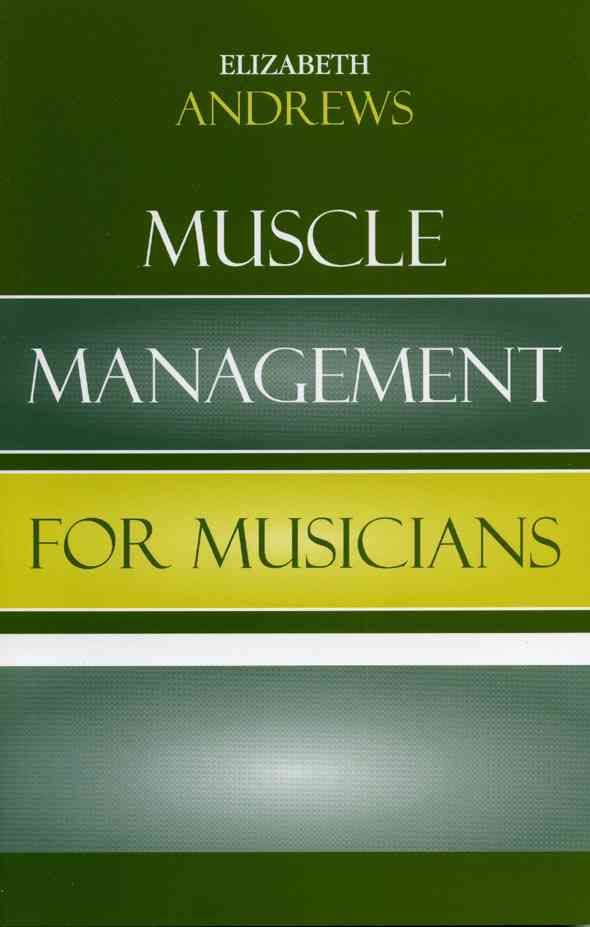 Muscle Management for Musicians By Elizabeth Andrews 9780810851344
