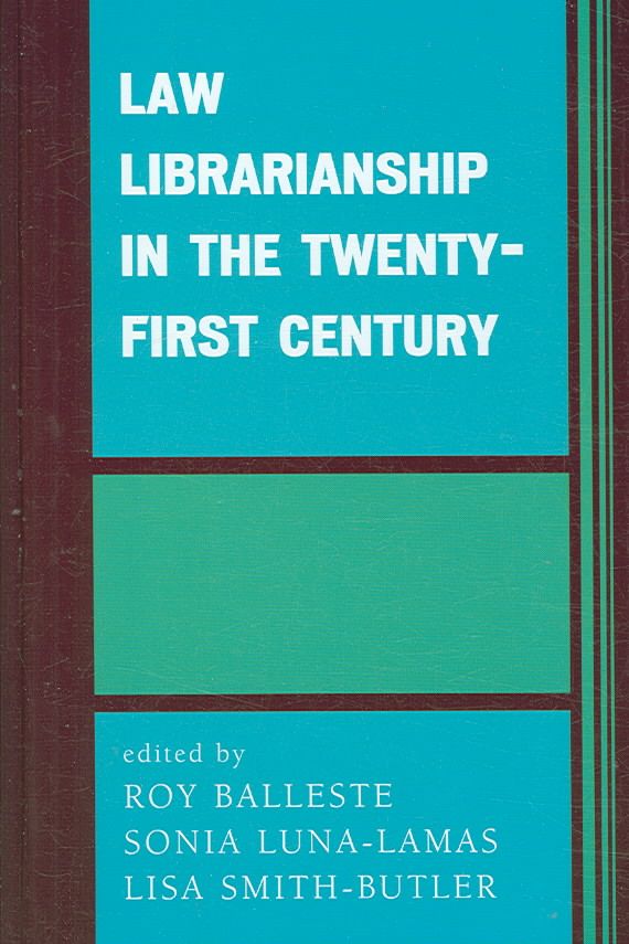 Law Librarianship in the Twenty-First Century By Roy Balleste