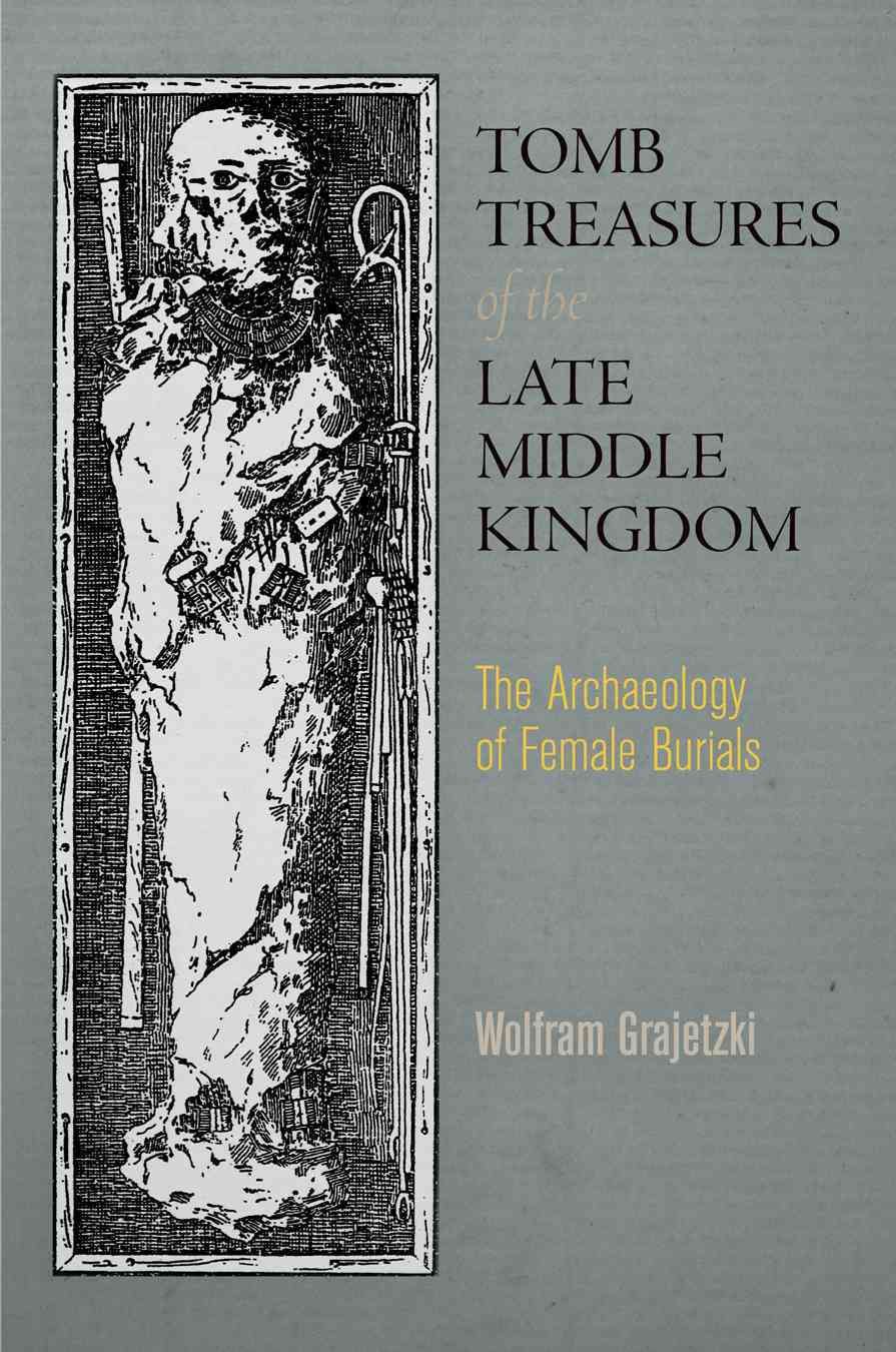 Tomb Treasures of the Late Middle Kingdom By Wolfram Grajetzki