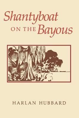 Shantyboat on the Bayous By Hubbard, Harlan 9780813117171 (Hardback)