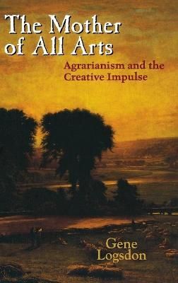 The Mother of All Arts By Gene Logsdon 9780813124438 (Hardback)