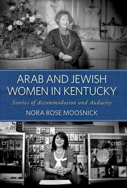 Arab and Jewish Women in Kentucky By Nora Rose Moosnick 9780813136219