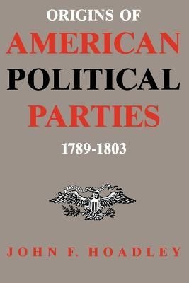 Origins of American Political Parties: 1789-1803 By Hoadley, John F.