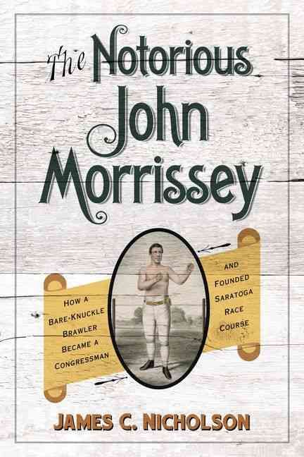 The Notorious John Morrissey By James C. Nicholson 9780813167503