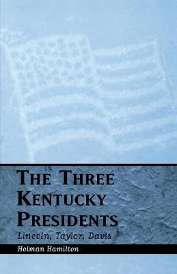 Three Kentucky Presidents: Lincoln, Taylor, Davis By Hamilton, Holman