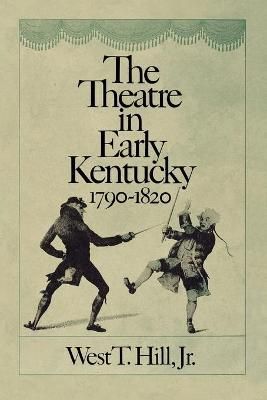 The Theatre in Early Kentucky By West T., Jr. Hill 9780813193366