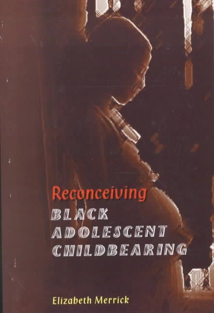 Reconceiving Black Adolescent Pregnancy By Merrick, Elizabeth