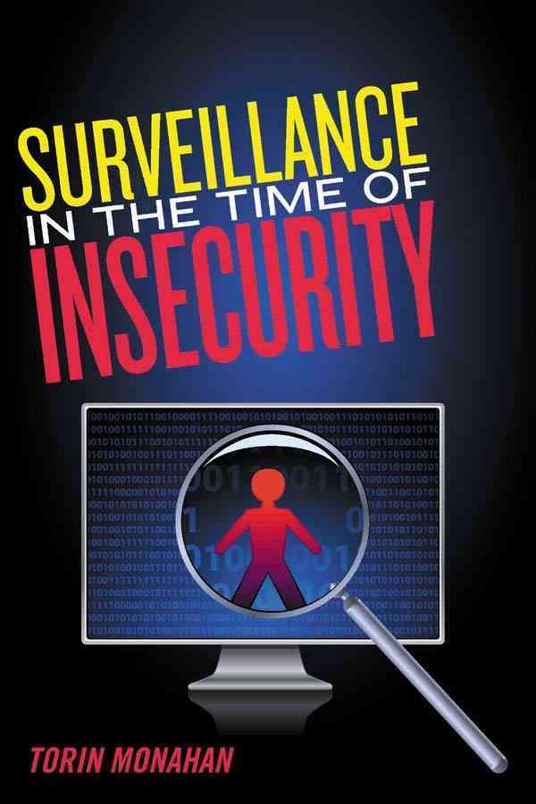 Surveillance in the Time of Insecurity By Torin Monahan 9780813547640