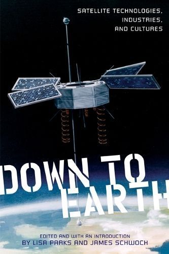 Down to Earth By Lisa Parks, James Schwoch 9780813552736 (Hardback)