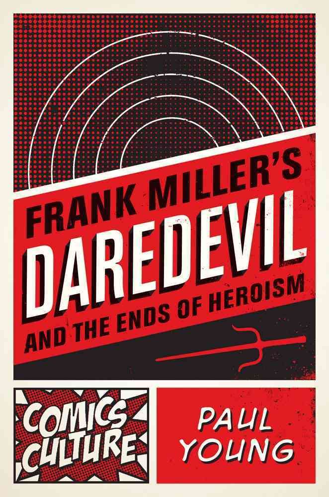 Frank Miller's Daredevil and the Ends of Heroism By Paul Young
