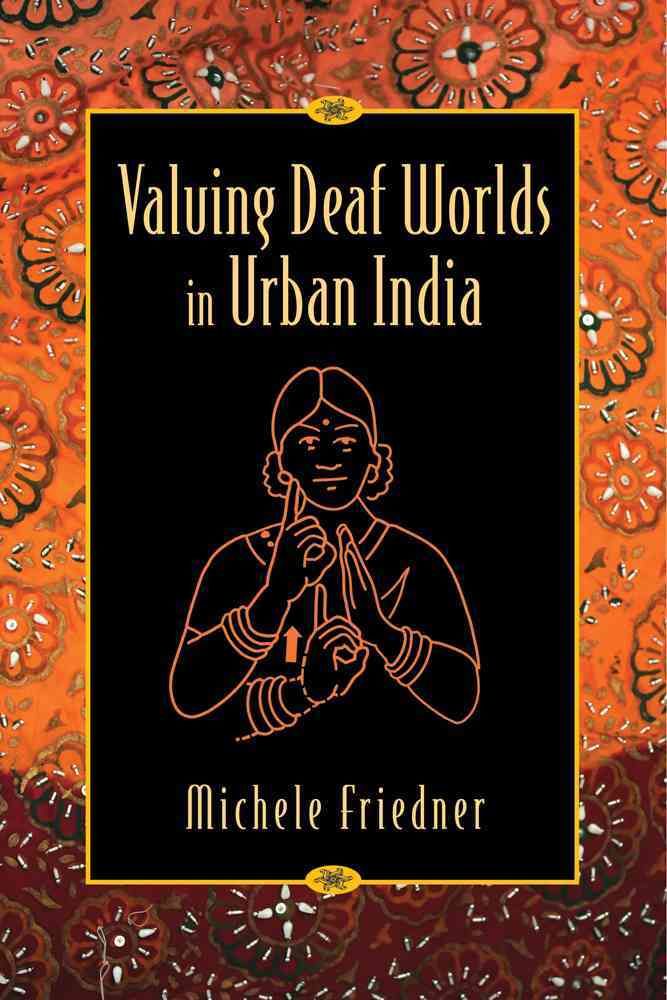 Valuing Deaf Worlds in Urban India By Michele Ilana Friedner