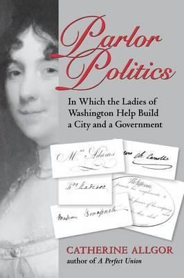 Parlor Politics By Catherine Allgor 9780813921181 (Paperback)