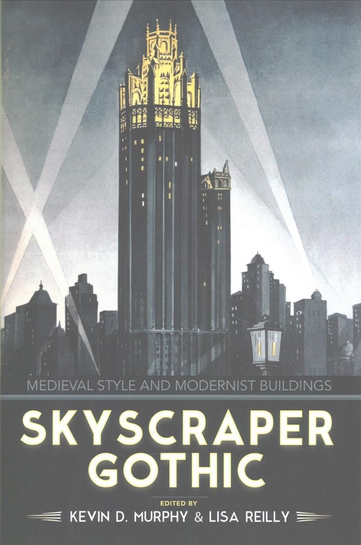 Skyscraper Gothic By Kevin D. Murphy (editor), Lisa A. Reilly (editor)