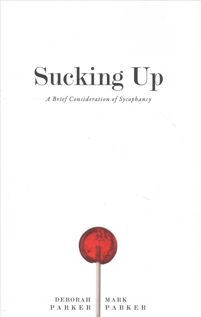 Sucking Up: A Brief Consideration of Sycophancy By Mark Parker