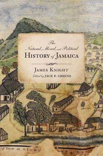 The Natural, Moral, and Political History of Jamaica and the Territories Thereon Depending from the First Discovery of the Island by Christopher ...