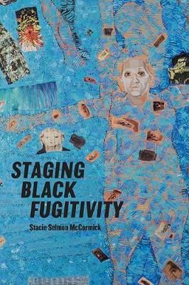 Staging Black Fugitivity By Stacie Selmon McCormick 9780814214053
