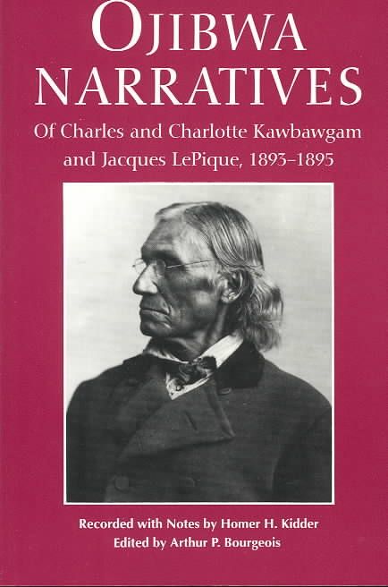 Ojibwa Narratives: Of Charles and Charlotte Kawbawgam and Jacques LePique, 1893-1895