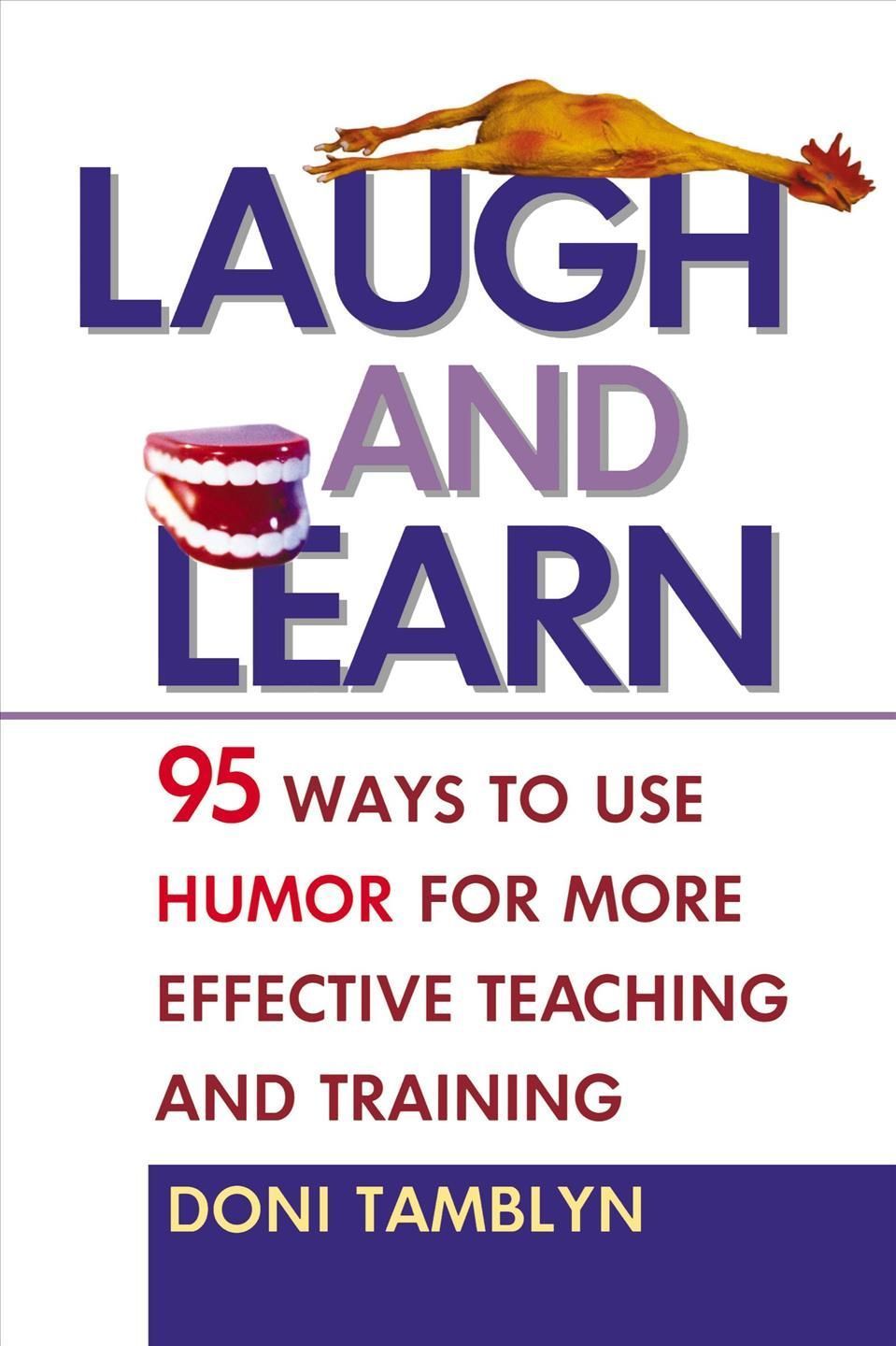 Laugh and Learn: 95 Ways to Use Humor for More Effective Teaching and Training