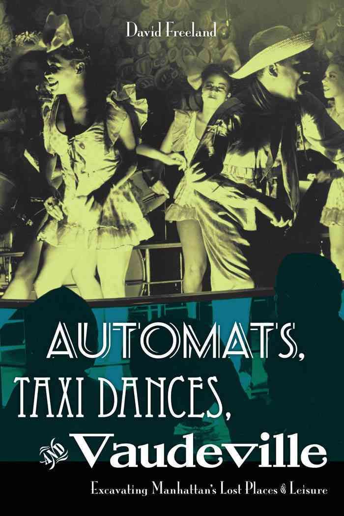 Automats, Taxi Dances, and Vaudeville By David Freeland 9780814727638