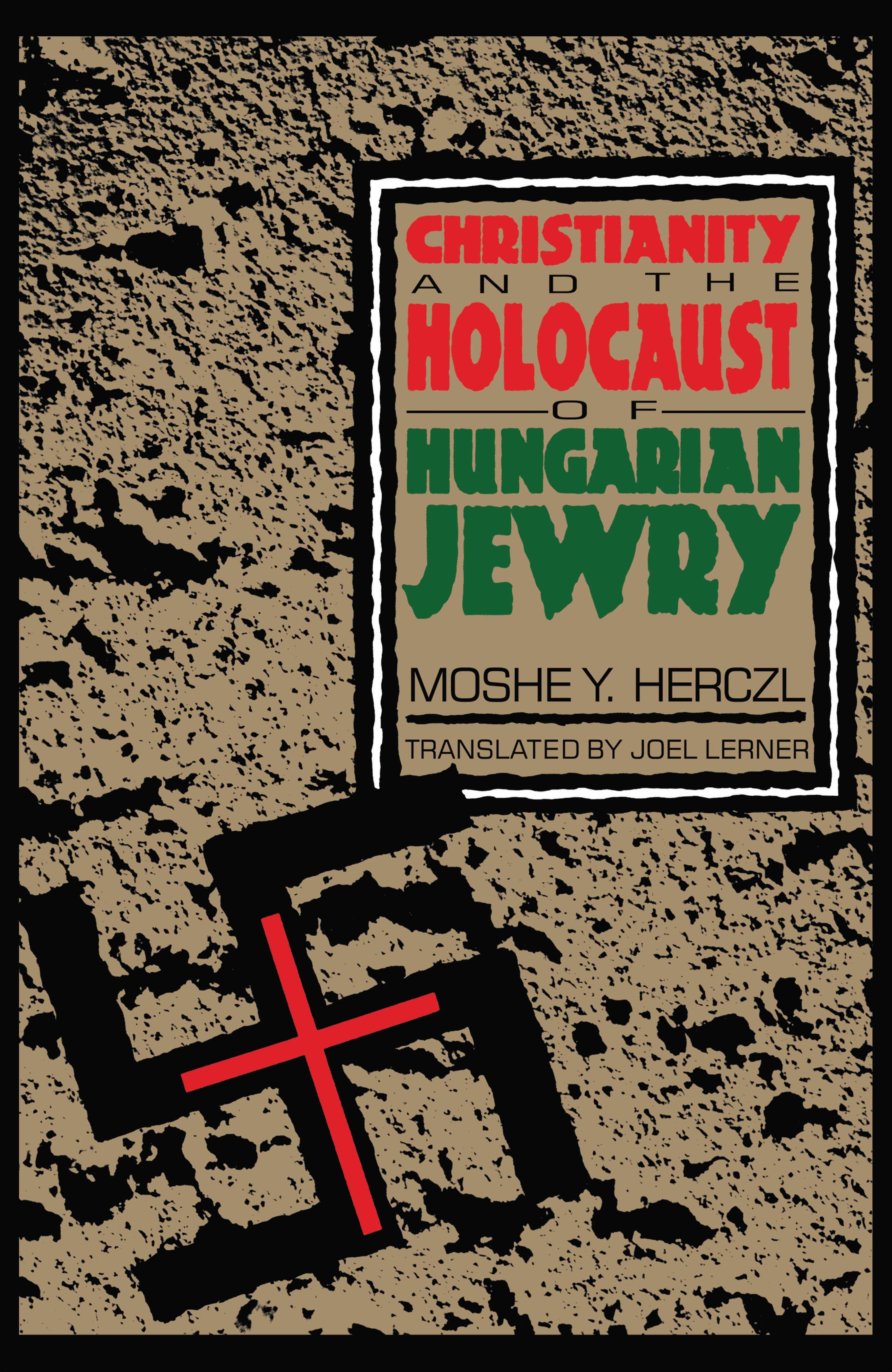 Christianity and the Holocaust of Hungarian Jewry By Mosheh Y. Hertsel