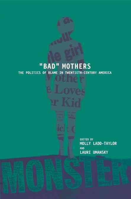 BAD MOTHERS By Molly Ladd-Taylor (editor), Lauri Umansky (editor)