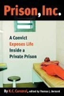 Prison, Inc By K. C. Carceral, Thomas J. Bernard 9780814799543