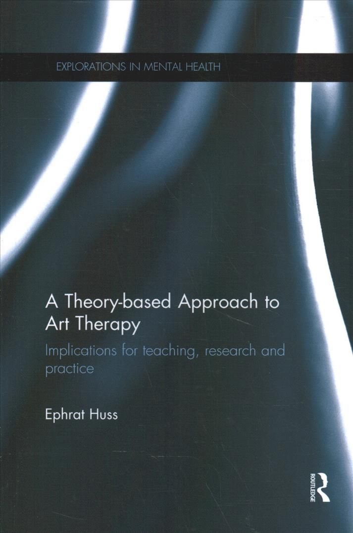 A Theory-Based Approach to Art Therapy By Ephrat Huss 9780815356363