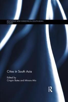 Cities in South Asia By Crispin Bates (editor), Minoru Mio (editor)