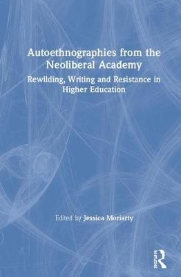 Autoethnographies from the Neoliberal Academy 9780815371106 (Hardback)