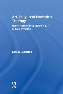 Art, Play, and Narrative Therapy By Lisa B. Moschini 9780815371267