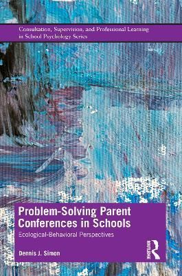Problem-Solving Parent Conferences in Schools By Dennis J. Simon