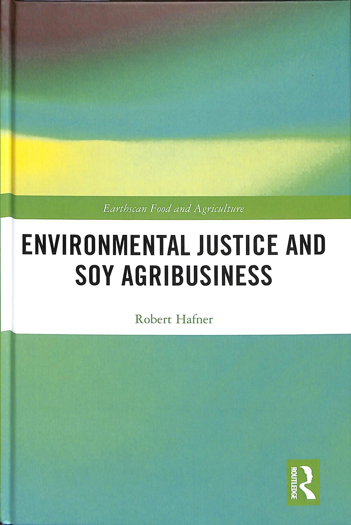 Environmental Justice and Soy Agribusiness By Hafner, Robert