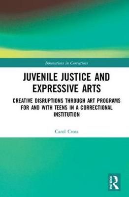 Juvenile Justice and Expressive Arts By Carol Cross 9780815392347