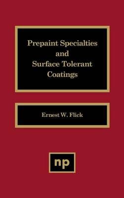 Prepaint Specialties and Surface Tolerant Coatings By Flick, Ernest W.