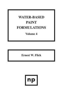 Water-Based Paint Formulations, Vol. 4 By Ernest W. Flick (Hardback)