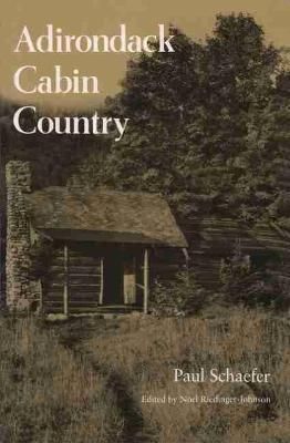 Adirondack Cabin Country By Paul Schaefer, Noel Riedinger-Johnson