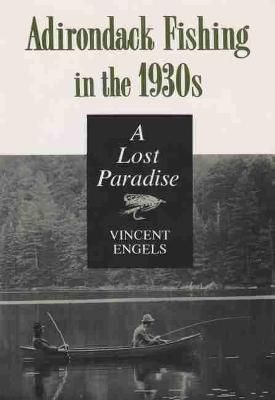 Adirondack Fishing in the 1930'S By Vincent Engels 9780815602910