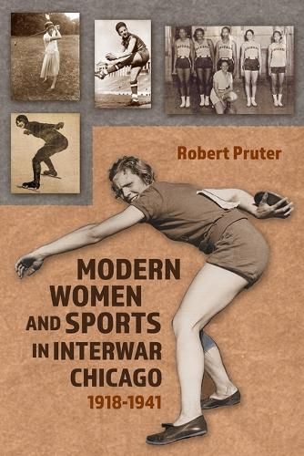 Modern Women and Sports in Interwar Chicago By Robert Pruter