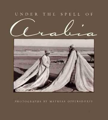 Under the Spell of Arabia By Mathias T. Oppersdorff 9780815607007