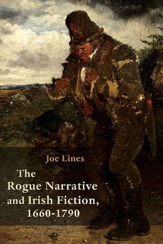 The Rogue Narrative and Irish Fiction, 1660-1790 By Joe Lines