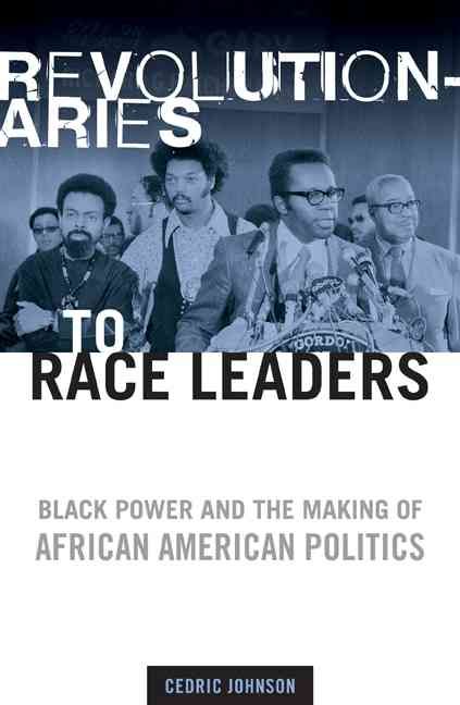 Revolutionaries to Race Leaders By Cedric Johnson 9780816644780