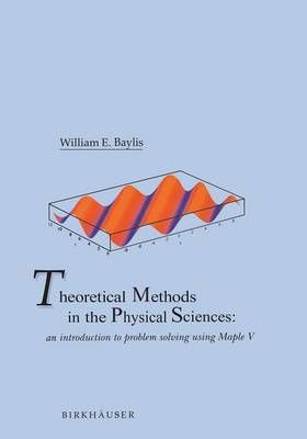 Theoretical Methods in the Physical Sciences By William E. Baylis