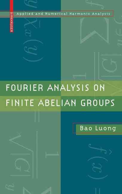 Fourier Analysis on Finite Abelian Groups By Bao Luong 9780817649159