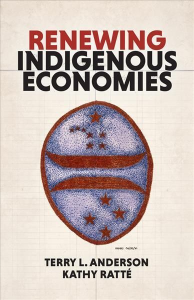 Renewing Indigenous Economies By Terry L. Anderson, Kathy Ratté