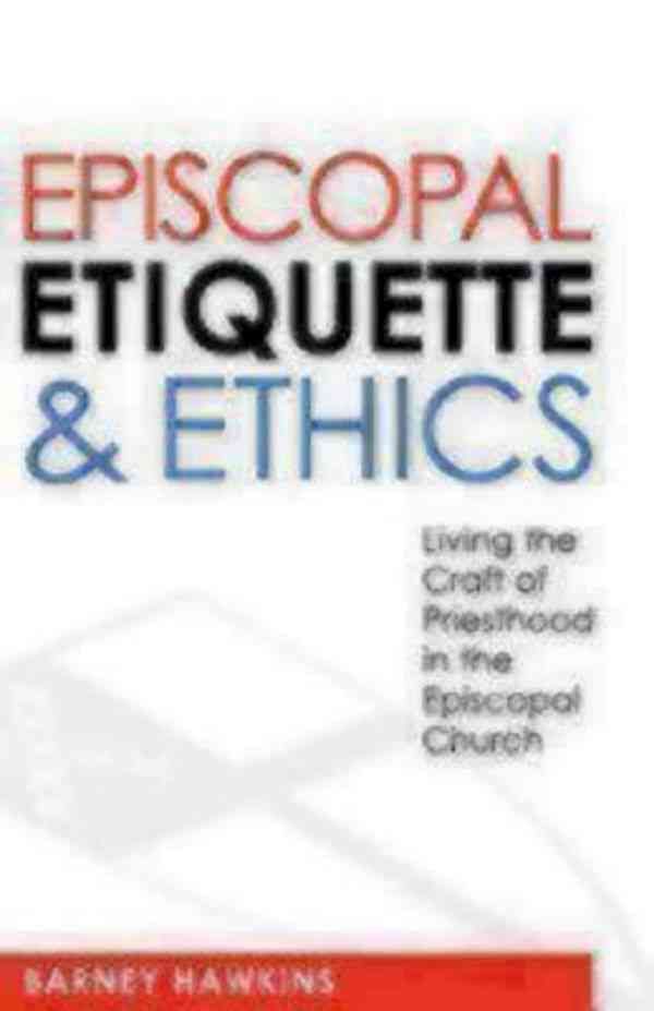 Episcopal Etiquette and Ethics: Living the Craft of Priesthood in the Episcopal Church