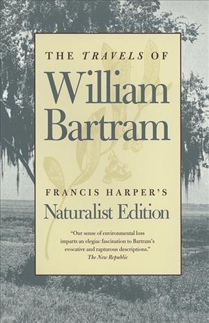 The Travels of William Bartram: Naturalist Edition By Bartram, William