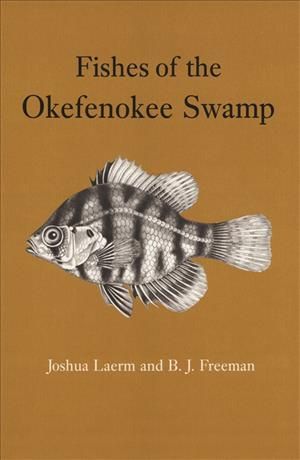 Fishes of the Okefenokee Swamp By Joshua Laerm, B.J. Freeman