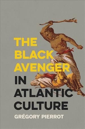 The Black Avenger in Atlantic Culture By Grégory Pierrot (Paperback)
