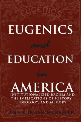 Eugenics and Education in America; Institutionalized Racism and the Implications of History, Ideology, and Memory